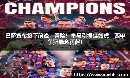 巴萨宣布签下前锋，冒险！皇马引援猛如虎，西甲争冠悬念再起！