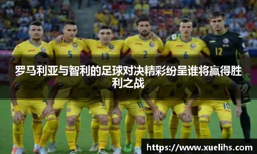 罗马利亚与智利的足球对决精彩纷呈谁将赢得胜利之战