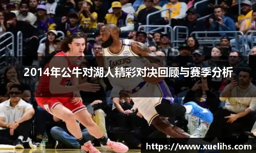 2014年公牛对湖人精彩对决回顾与赛季分析