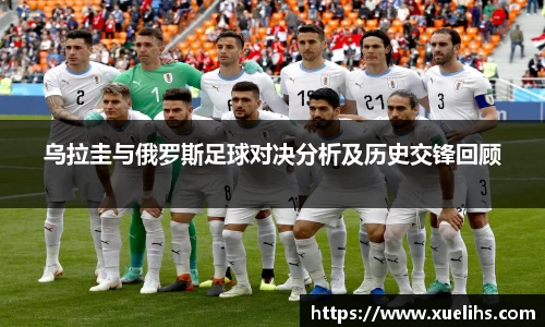 乌拉圭与俄罗斯足球对决分析及历史交锋回顾