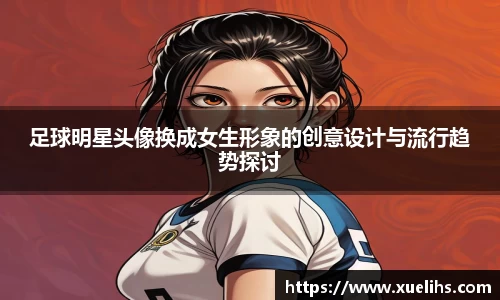 足球明星头像换成女生形象的创意设计与流行趋势探讨