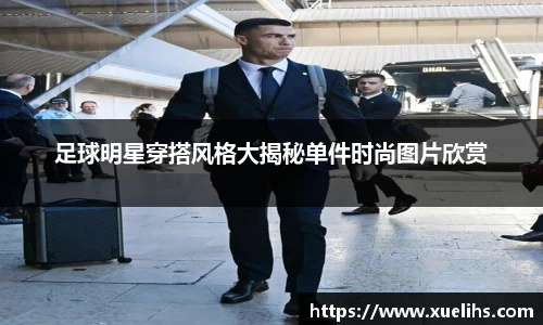 足球明星穿搭风格大揭秘单件时尚图片欣赏